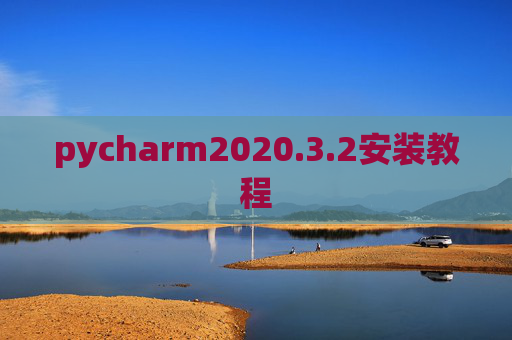 pycharm2020.3.2安装教程 pycharm2020.3.2安装教程